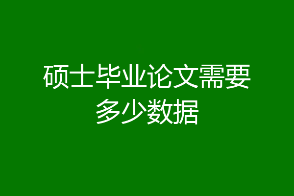 硕士毕业论文需要多少数据