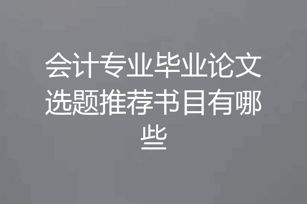 会计专业毕业论文选题推荐书目有哪些