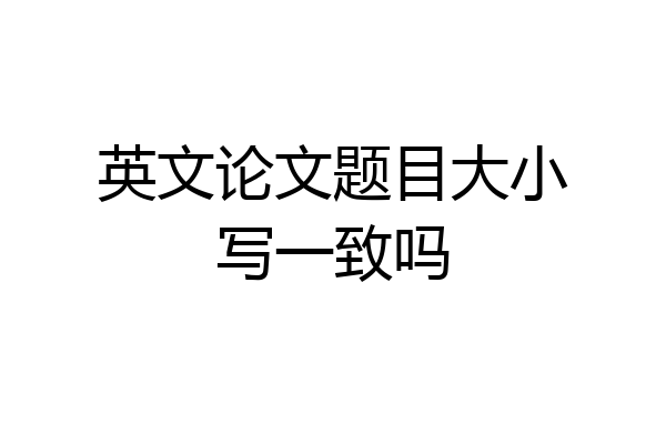 英文论文题目大小写一致吗