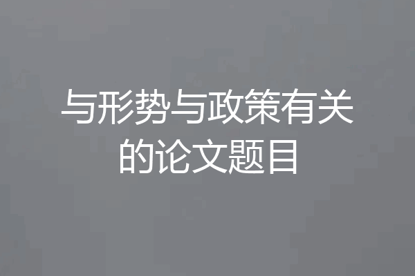 与形势与政策有关的论文题目