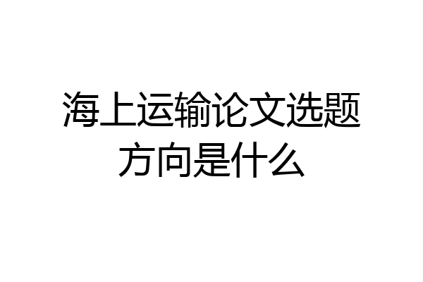 海上运输论文选题方向是什么