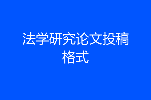 法学研究论文投稿格式