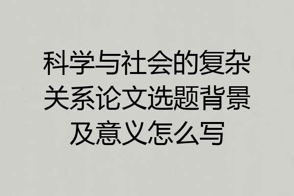 科学与社会的复杂关系论文选题背景及意义怎么写