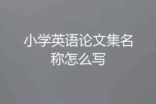 小学英语论文集名称怎么写