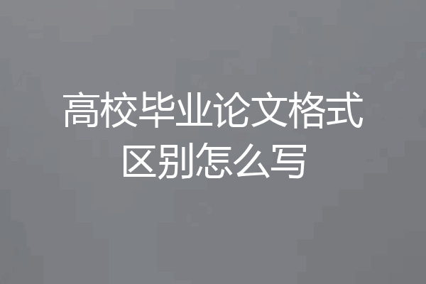 高校毕业论文格式区别怎么写