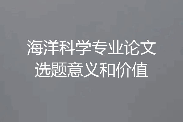海洋科学专业论文选题意义和价值