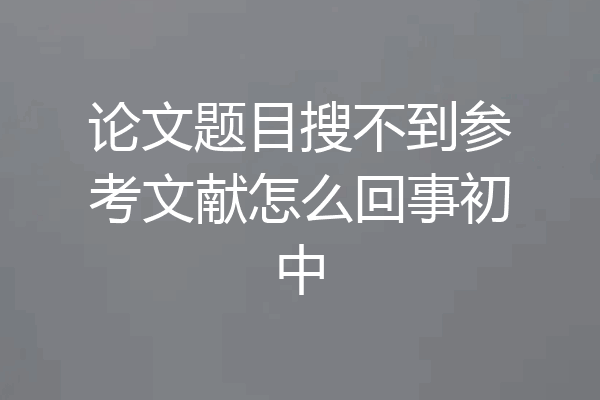 论文题目搜不到参考文献怎么回事初中