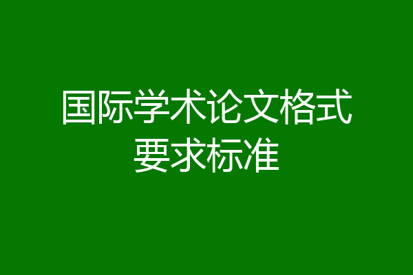 国际学术论文格式要求标准