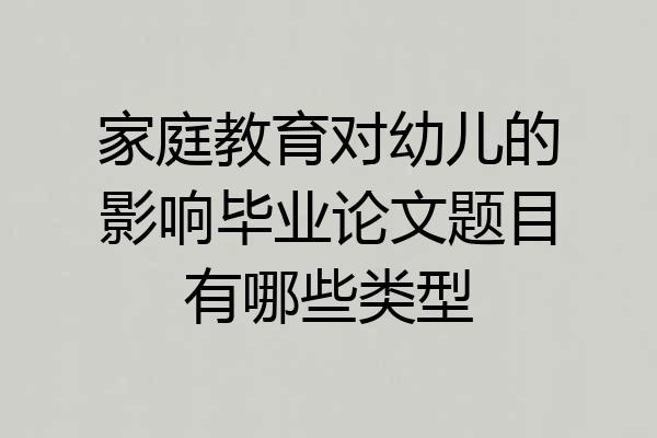 家庭教育对幼儿的影响毕业论文题目有哪些类型