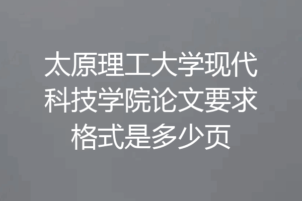 太原理工大学现代科技学院论文要求格式是多少页