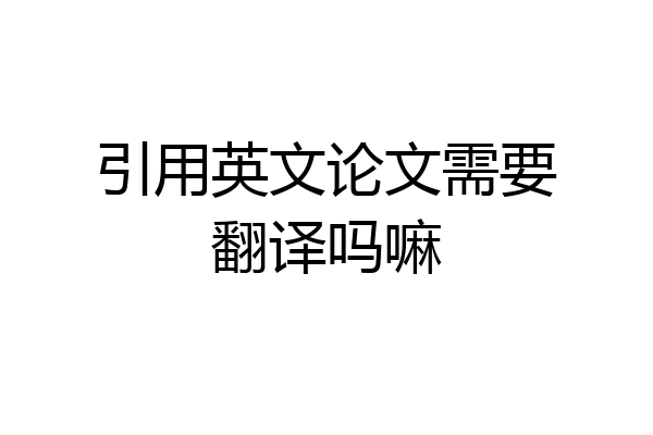 引用英文论文需要翻译吗嘛