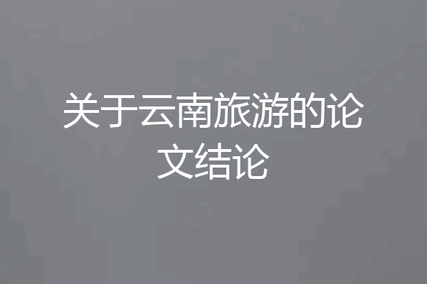 关于云南旅游的论文结论
