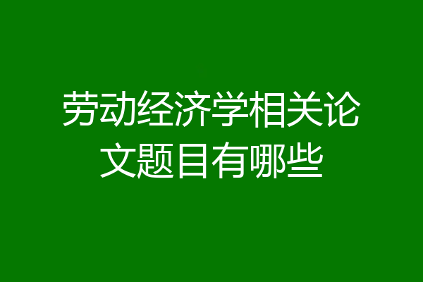 劳动经济学相关论文题目有哪些