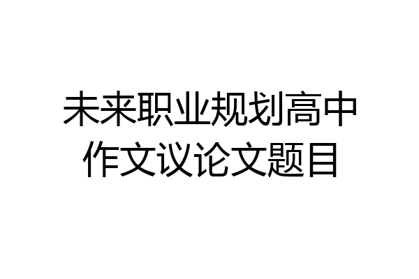 未来职业规划高中作文议论文题目