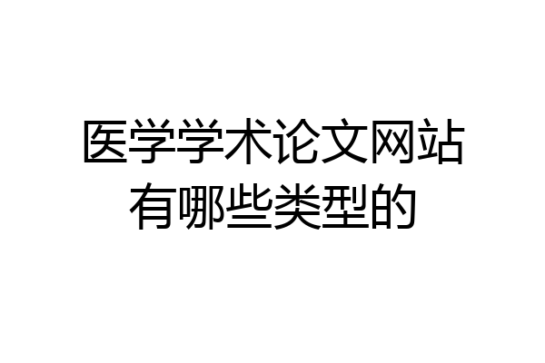 医学学术论文网站有哪些类型的