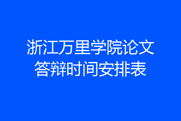 浙江万里学院论文答辩时间安排表