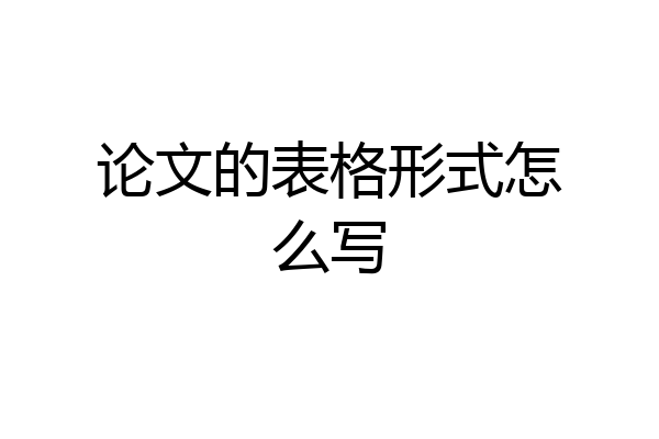 论文的表格形式怎么写