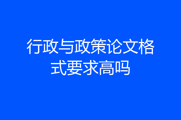 行政与政策论文格式要求高吗