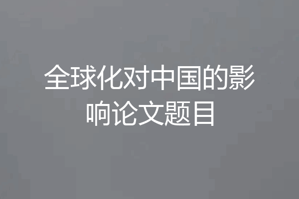 全球化对中国的影响论文题目
