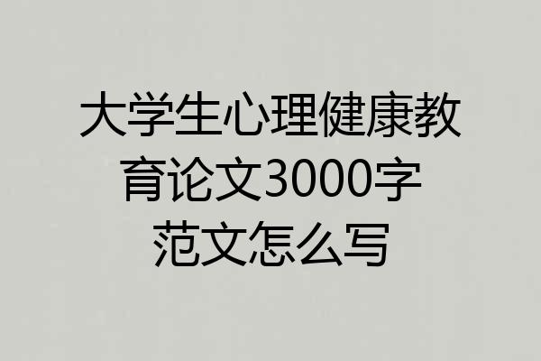 大学生心理健康教育论文3000字范文怎么写