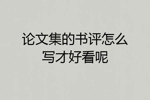 论文集的书评怎么写才好看呢