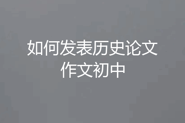如何发表历史论文作文初中