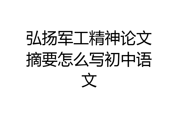 弘扬军工精神论文摘要怎么写初中语文