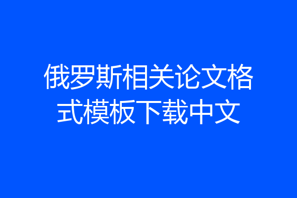 俄罗斯相关论文格式模板下载中文