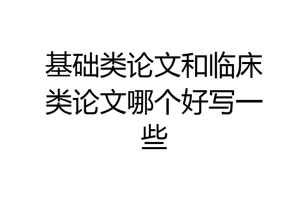 基础类论文和临床类论文哪个好写一些
