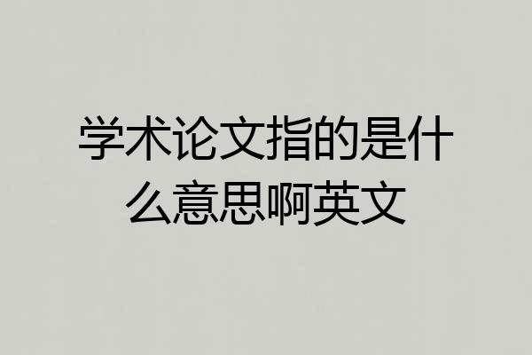 学术论文指的是什么意思啊英文