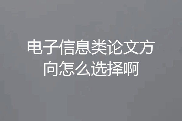 电子信息类论文方向怎么选择啊