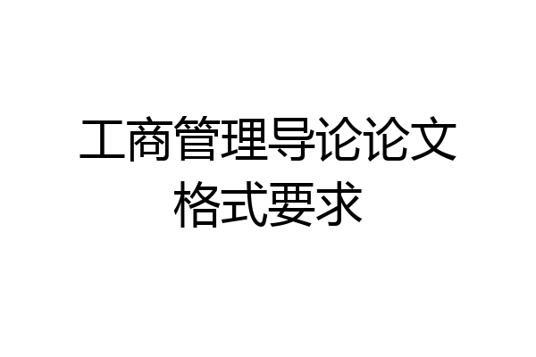 工商管理导论论文格式要求