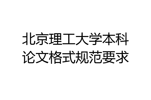 北京理工大学本科论文格式规范要求