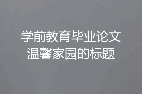 学前教育毕业论文温馨家园的标题