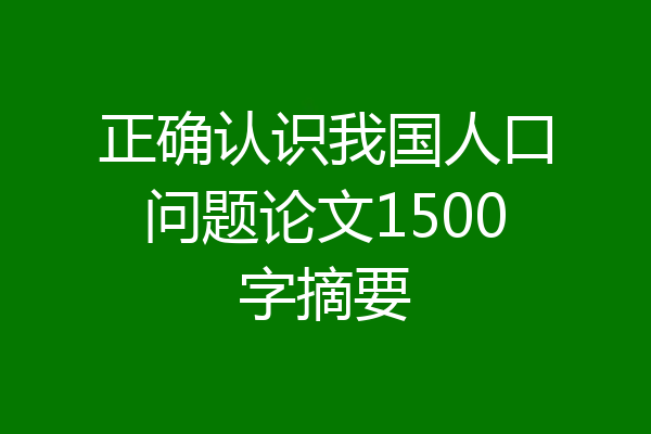 正确认识我国人口问题论文1500字摘要