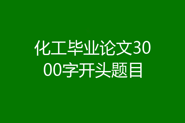 化工毕业论文3000字开头题目