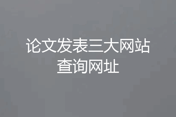 论文发表三大网站查询网址
