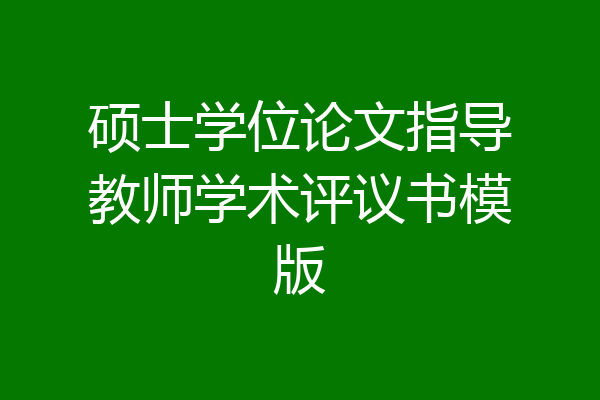 硕士学位论文指导教师学术评议书模版