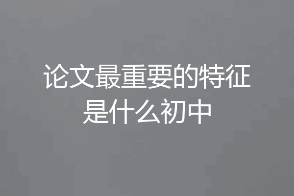论文最重要的特征是什么初中