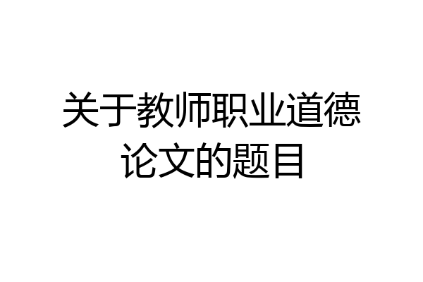 关于教师职业道德论文的题目