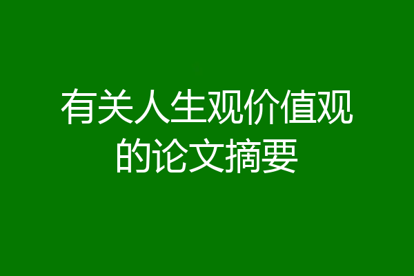 有关人生观价值观的论文摘要