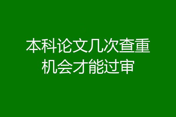 本科论文几次查重机会才能过审