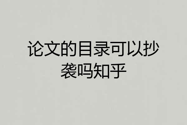 论文的目录可以抄袭吗知乎