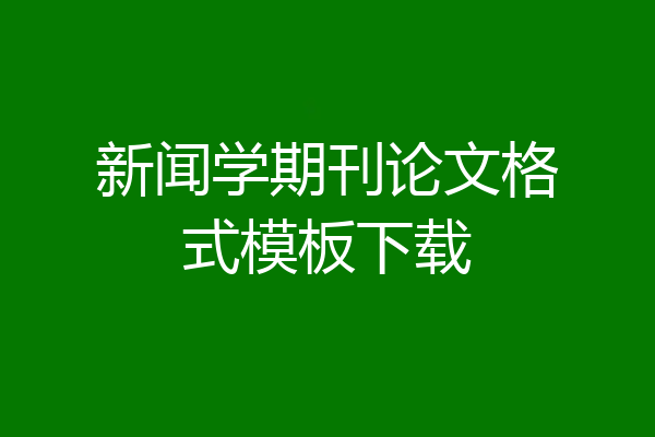 新闻学期刊论文格式模板下载