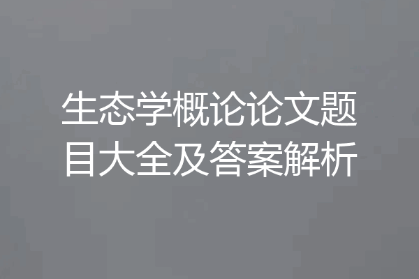 生态学概论论文题目大全及答案解析