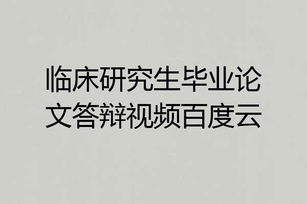 临床研究生毕业论文答辩视频百度云
