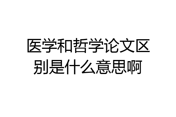 医学和哲学论文区别是什么意思啊