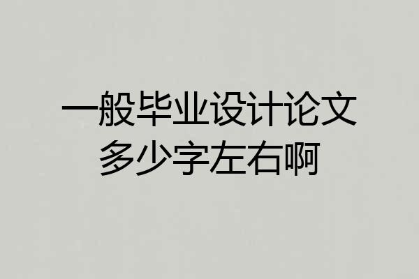 一般毕业设计论文多少字左右啊