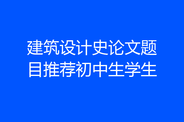 建筑设计史论文题目推荐初中生学生