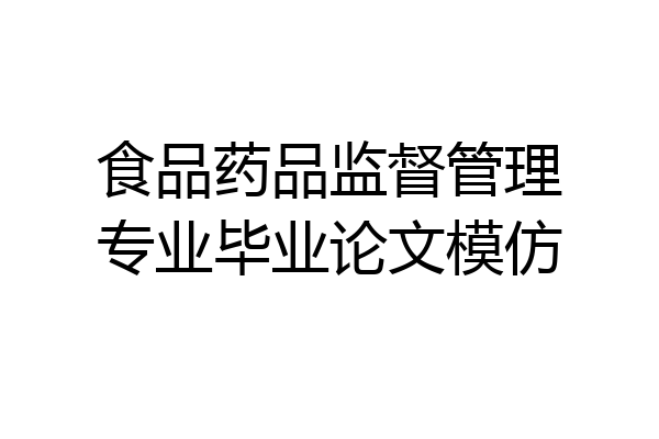 食品药品监督管理专业毕业论文模仿